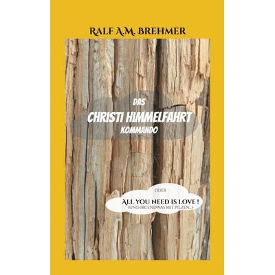 Das Christi Himmelfahrt Kommando, Taschenbuch von Ralf A.M. Brehmer, BoD – Books on Demand, 978-3-7583-1280-9
