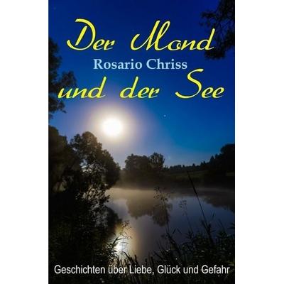 Der Mond und der See, Taschenbuch von Rosario Chriss, Epubli, 978-3-7467-1707-4