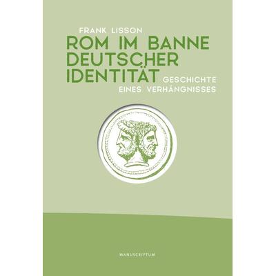 Rom im Banne deutscher Identität, Gebundene Ausgabe von Frank Lisson, Manuscriptum Verlagsbuchhandlung, 978-3-948075-18-7