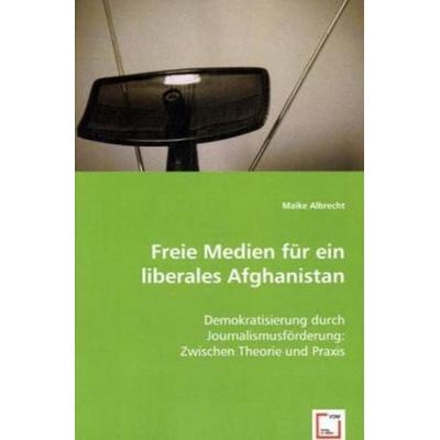 Albrecht, M: Freie Medien für ein liberales Afghanistan, Taschenbuch von Maike Albrecht, VDM, 978-3-639-00121-1