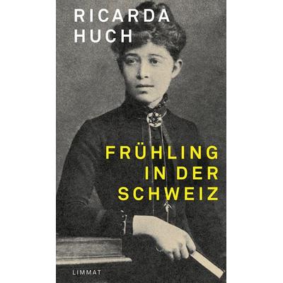 Frühling in der Schweiz, Gebundene Ausgabe von Ricarda Octavia Huch, Limmat, 978-3-03926-029-4