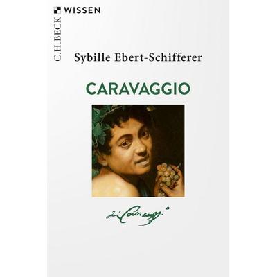 Caravaggio, Taschenbuch von Sybille Ebert-Schifferer, C.H. Beck, 978-3-406-76443-1