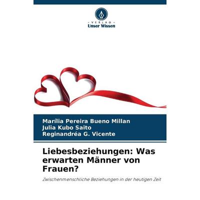 Liebesbeziehungen: Was erwarten Männer von Frauen?, Taschenbuch von Marília Pereira Bueno Millan,Julia Kubo Saito,Reginandréa G. Vicente, Verlag Unser