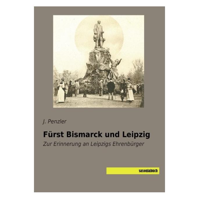 Saxoniabuch.De Fürst Bismarck und Leipzig (Deutsch, Softcover, J. Penzler) (55610948)