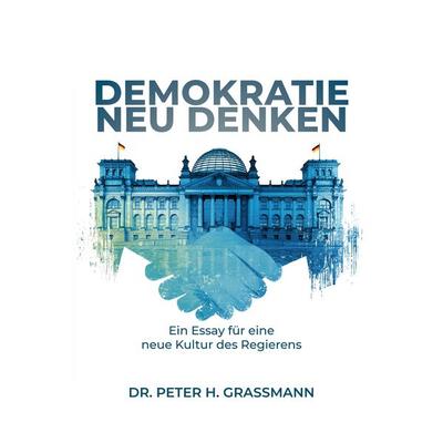 Demokratie Neu Denken, Taschenbuch von Peter H. Grassmann, Tredition, 978-3-384-74725-9