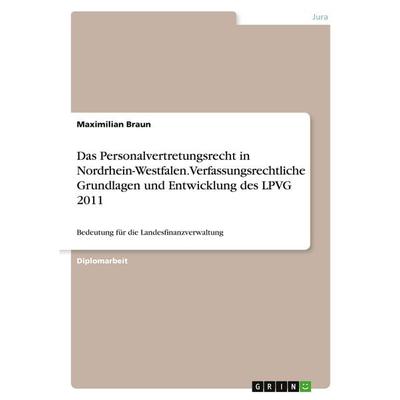 Das Personalvertretungsrecht in Nordrhein-Westfalen. Verfassungsrechtliche Grundlagen und Entwicklung des LPVG 2011, Taschenbuch von Maximilian Braun,