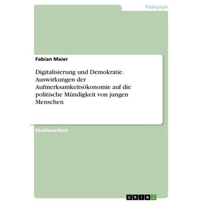 Digitalisierung und Demokratie. Auswirkungen der Aufmerksamkeitsökonomie auf die politische Mündigkeit von jungen Menschen, Taschenbuch von Fabian