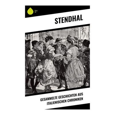 Gesammelte Geschichten aus italienischen Chroniken, Taschenbuch von Stendhal Stendhal, Sharp Ink, 978-80-283-4655-3