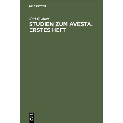 Studien zum Avesta. Erstes Heft., Gebundene Ausgabe von Karl Geldner, De Gruyter, 978-3-11-107650-8