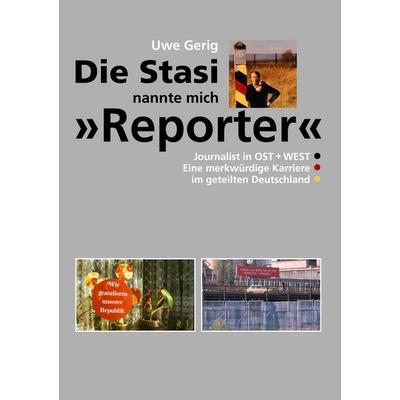 Die Stasi nannte mich 'Reporter'; Taschenbuch von Uwe Gerig, BoD – Books on Demand, 978-3-8370-3242-0