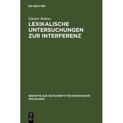 Lexikalische Untersuchungen zur Interferenz, Gebundene Ausgabe von Günter Holtus, De Gruyter, 978-3-484-52076-9