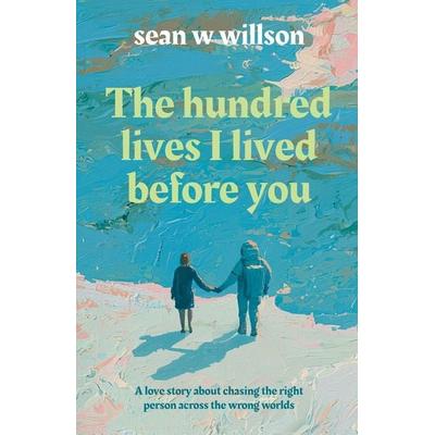 The Hundred Lives I Lived Before You, Taschenbuch von Sean W. W. Willson, Sean Willson Publishing, 978-1-06-742104-5