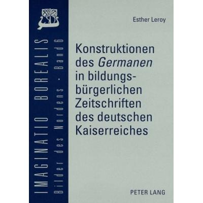 Konstruktionen des «Germanen» in bildungsbürgerlichen Zeitschriften des deutschen Kaiserreiches, Taschenbuch von Esther Leroy, Peter Lang GmbH,