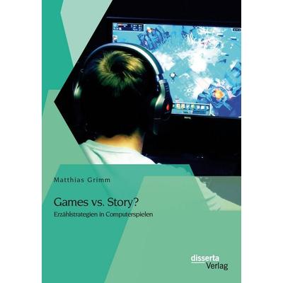 Games vs. Story? Erzählstrategien in Computerspielen, Taschenbuch von Matthias Grimm, Disserta Verlag, 978-3-95425-640-2