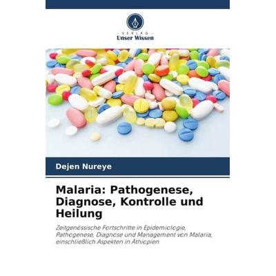 Malaria: Pathogenese, Diagnose, Kontrolle und Heilung, Taschenbuch von Dejen Nureye, Verlag Unser Wissen, 978-620-5-10461-3