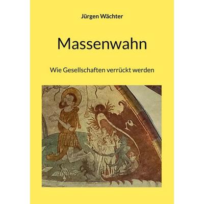 Massenwahn, Taschenbuch von Jürgen Wächter, BoD – Books on Demand, 978-3-7431-1652-8