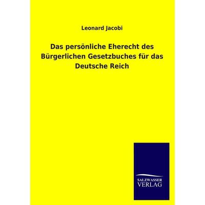 Das persönliche Eherecht des Bürgerlichen Gesetzbuches für das Deutsche Reich, Taschenbuch von Leonard Jacobi, Salzwasser, 978-3-8460-4549-7