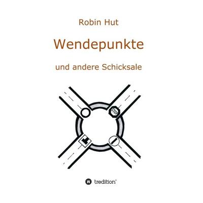 Wendepunkte und andere Schicksale, Gebundene Ausgabe von Robin Hut, Tredition, 978-3-347-08753-8