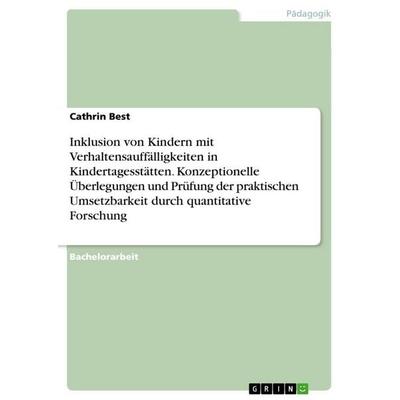 Inklusion von Kindern mit Verhaltensauffälligkeiten in Kindertagesstätten. Konzeptionelle Überlegungen und Prüfung der praktischen Umsetzbarkeit durch