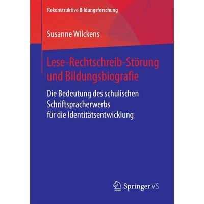 Lese-Rechtschreib-Störung und Bildungsbiografie, Taschenbuch von Susanne Wilckens, Springer Fachmedien Wiesbaden GmbH, 978-3-658-20482-2