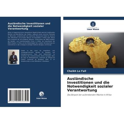Ausländische Investitionen und die Notwendigkeit sozialer Verantwortung, Taschenbuch von Cheikh Lo Fall, Verlag Unser Wissen, 978-620-4-43639-5