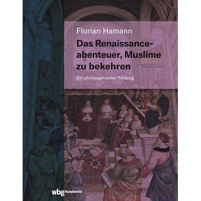 Das Renaissanceabenteuer, Muslime zu bekehren, Gebundene Ausgabe von Florian Hamann, Wbg Academic in Herder, 978-3-534-40459-9