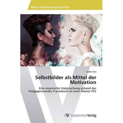 Selbstbilder als Mittel der Motivation, Taschenbuch von Isabel Zins, AV Akademikerverlag, 978-3-639-72813-2