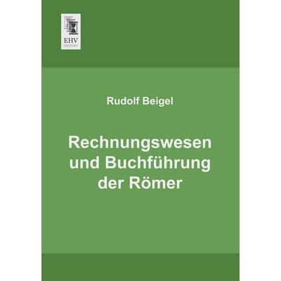 Rechnungswesen und Buchführung der Römer, Taschenbuch von Rudolf Beigel, EHV-History, 978-3-95564-405-5
