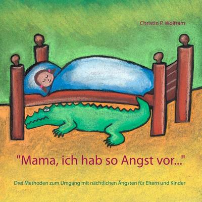 Mama ich hab so Angst vor ..., Taschenbuch von Christin P. Wolfram, BoD – Books on Demand, 978-3-7460-6248-8