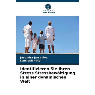 Identifizieren Sie Ihren Stress Stressbewältigung in einer dynamischen Welt, Taschenbuch von Jayendra Jarsaniya,Kamlesh Patel, Verlag Unser Wissen,