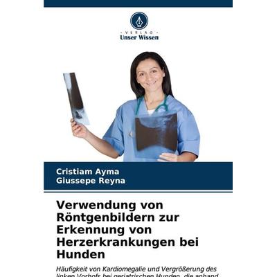 Verwendung von Röntgenbildern zur Erkennung von Herzerkrankungen bei Hunden, Taschenbuch von Cristiam Ayma,Giussepe Reyna, Verlag Unser Wissen,