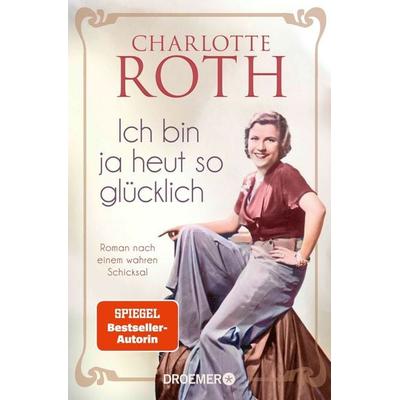 Ich bin ja heut so glücklich, Taschenbuch von Charlotte Roth, Droemer Taschenbuch, 978-3-426-30752-6