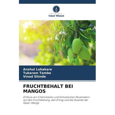 FRUCHTBEHALT BEI MANGOS, Taschenbuch von Anshul Lohakare,Tukaram Tambe,Vinod Shinde, Verlag Unser Wissen, 978-620-9-81983-4