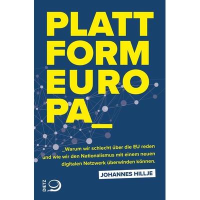 Plattform Europa, Taschenbuch von Johannes Hillje, Verlag J.H.W. Dietz Nachf. GmbH
