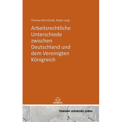 Arbeitsrechtliche Unterschiede zwischen Deutschland und dem Vereinigten Königreich, Taschenbuch von Thomas Murrhardt,Ralph Lang, Bremen University