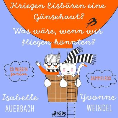 CD WISSEN Junior - Kriegen Eisbären eine Gänsehaut? / Was wäre, wenn wir fliegen könnten? Sammelbox - Isabelle Auerbach,Yvonne Weindel, Audio,