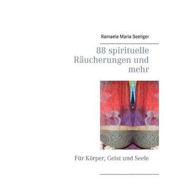 88 spirituelle Räucherungen und mehr, Taschenbuch von Ramaela Maria Seeliger, BoD – Books on Demand, 978-3-7347-3062-7