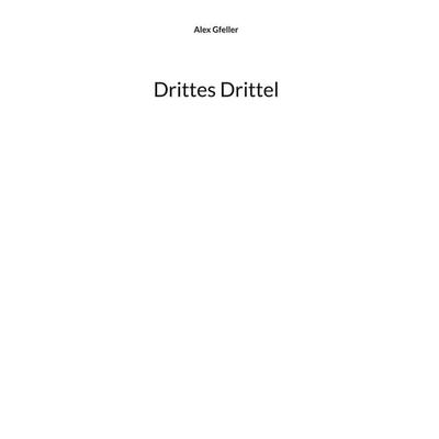 Drittes Drittel, Gebundene Ausgabe von Alex Gfeller, BoD – Books on Demand, 978-3-7543-3955-8
