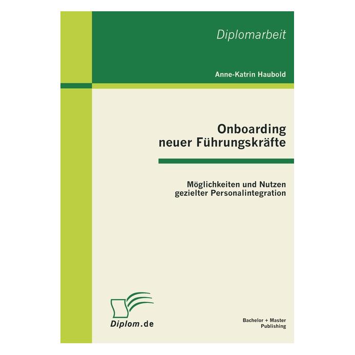 Bachelor + Master Publish Onboarding neuer Führungskräfte: Möglichkeiten und Nutzen gezielter Personalintegration (Deutsch, Anne-Katrin Haubold, 2011) (7454996)