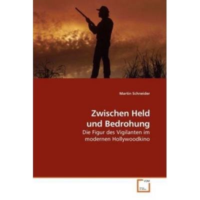 Schneider, M: Zwischen Held und Bedrohung, Taschenbuch von Martin Schneider, VDM, 978-3-639-22569-3