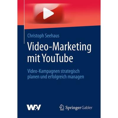 Video-Marketing mit YouTube, Taschenbuch von Christoph Seehaus, Springer Fachmedien Wiesbaden GmbH, 978-3-658-10256-2
