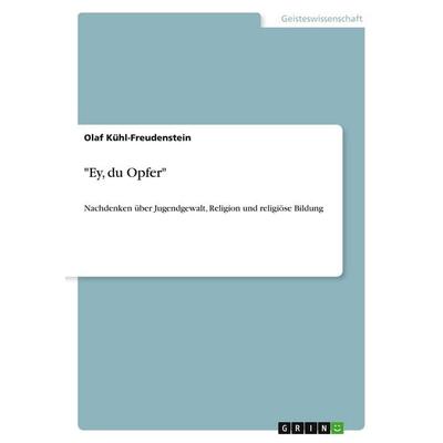 Ey, du Opfer, Taschenbuch von Olaf Kühl-Freudenstein, GRIN, 978-3-640-13539-4