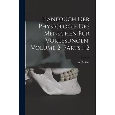 Handbuch Der Physiologie Des Menschen Für Vorlesungen, Volume 2, parts 1-2, Taschenbuch von Joh Müller, Legare Street Press, 978-1-01-906642-3