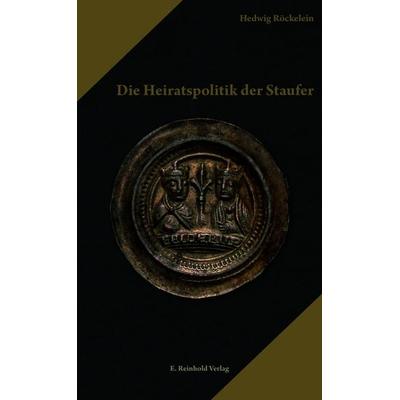 Die Heiratspolitik der Staufer, Taschenbuch von Hedwig Röckelein, E. Reinhold Verlag, 978-3-95755-097-2
