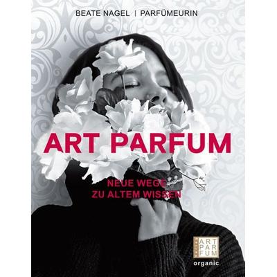 ART PARFUM, Gebundene Ausgabe von Beate Nagel, Art Parfum Verlag, 978-3-9821035-1-8