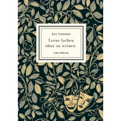 Kurt Tucholsky: Lerne lachen ohne zu weinen. Vollständige Neuausgabe, Gebundene Ausgabe von Kurt Tucholsky, BoD - Books on Demand, 978-3-7538-0281-7
