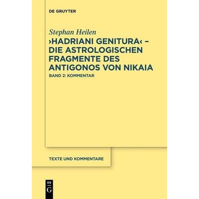'Hadriani genitura' – Die astrologischen Fragmente des Antigonos von Nikaia, Taschenbuch von Stephan Heilen, De Gruyter, 978-3-11-057823-2
