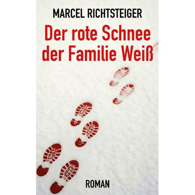 Der rote Schnee der Familie Weiß, Taschenbuch von Marcel Richtsteiger, BoD – Books on Demand, 978-3-695-71353-0