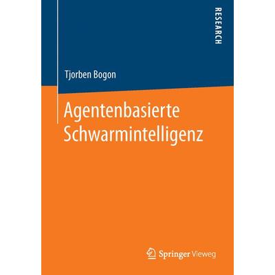 Agentenbasierte Schwarmintelligenz, Taschenbuch von Tjorben Bogon, Springer Fachmedien Wiesbaden GmbH, 978-3-658-02291-4