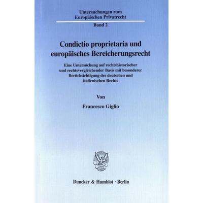 Condictio proprietaria und europäisches Bereicherungsrecht., Taschenbuch von Francesco Giglio, Duncker & Humblot, 978-3-428-09762-3